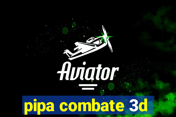 pipa combate 3d